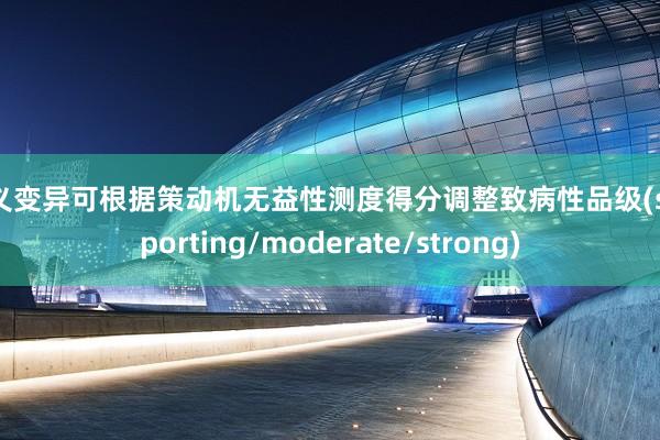 错义变异可根据策动机无益性测度得分调整致病性品级(supporting/moderate/strong)