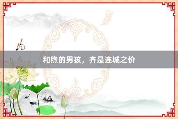 和煦的男孩，齐是连城之价